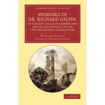 Memorias del Dr. Richard Gilpin de Scaleby Castle en Cumberland: Y de Su Posteridad en las Dos Generaciones Siguientes (Colección de Biblioteca de Cambridge - Arte y Arquitectura)
