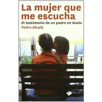 Mujer Que Me Escucha,La: El testimonio de un padre en duelo