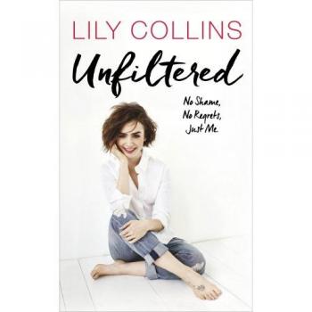 Unfiltered: No Shame, No Regrets, Just Me: Lily Collins