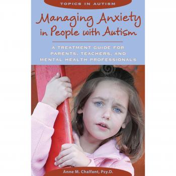 Managing Anxiety in People with Autism: A Treatment Guide for Parents, Teachers & Mental Health Professionals