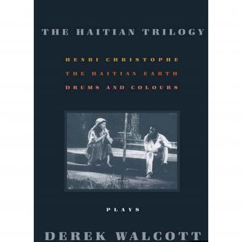 Haitian Trilogy: Plays: Henri Christophe, Drums and Colours, and the Haytian Earth