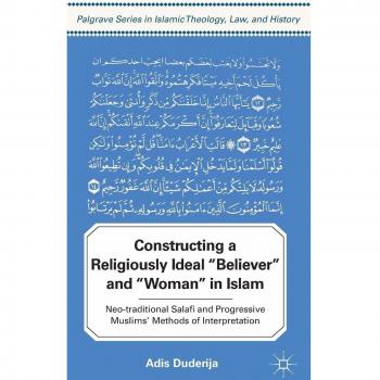 Constructing a Religiously Ideal Believer and Woman in Islam: Neo-traditional Salafi and Progressive Muslims' Methods of Interpretation