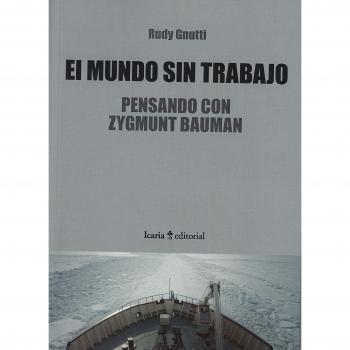 El mundo sin trabajo: Pensando con Zygmunt Bauman - GNUTTI, RUDY