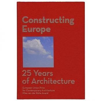 Constructing Europe: European Union Prize for Contemporary Architecture Mies van der Rohe Award