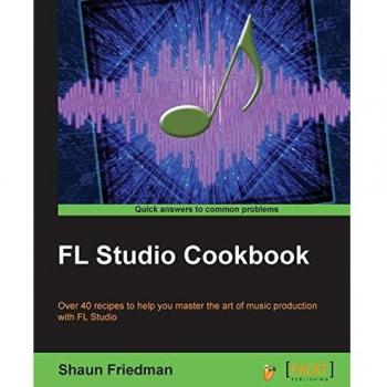 FL Studio Cookbook: Over 40 recipes to help you master the art of music production with FL Studio: Leverage the power of the digital audio workstation ... you through the complete process of digit