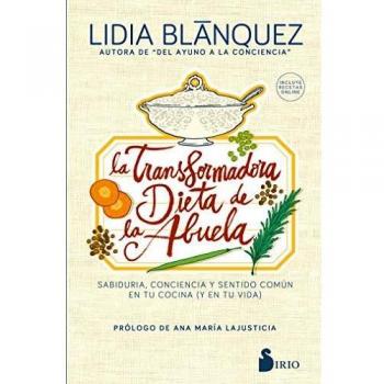 La transformadora dieta de la abuela: Sabiduría, conciencia y sentido común en tu cocina - Lidia Blánquez Martínez