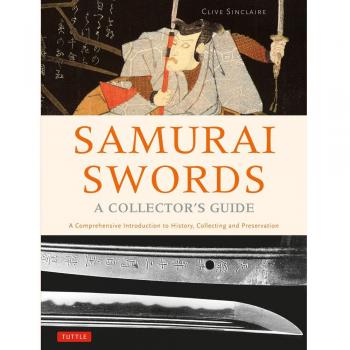 Samurai Swords - A Collector's Guide: A Comprehensive Introduction to History, Collecting and Preservation