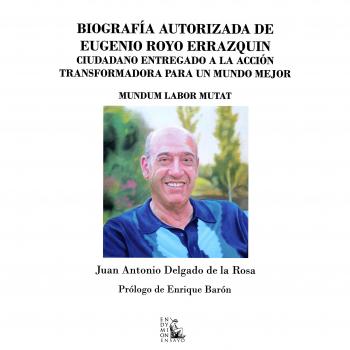 Biografía autorizada de Eugenio Royo Errazquin: Ciudadano entregado a la acción transformadora para un mundo mejor