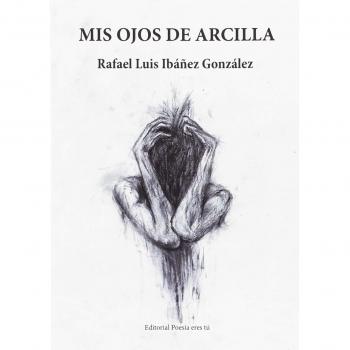 MIS OJOS DE ARCILLA - IBÁÑEZ GONZÁLEZ, RAFAEL LUIS
