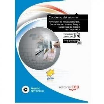 Cuaderno del Alumno Prevención de Riesgos Laborales. Sector Madera y Afines: Riesgos Específicos del Trabajo en Carpinterías. Formación para el Empleo