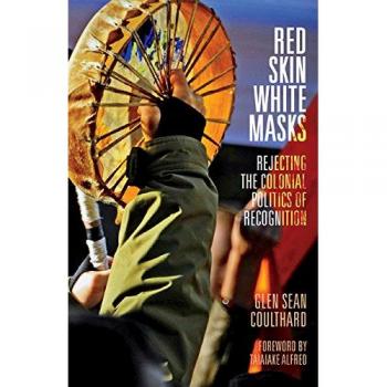Red Skin, White Masks: Rejecting the Colonial Politics of Recognition
