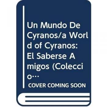 Un Mundo De Cyranos/a World of Cyranos: El Saberse Amigos