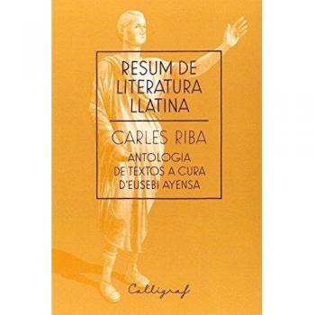 Resum de literatura llatina: Antologia de textos a cura d'Eusebi Ayensa: 5 - Carles Riba