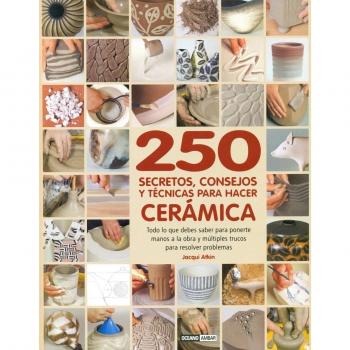 250 Secretos, Consejos Y Técnicas Para Hacer Cerámica