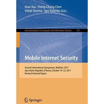 Mobile Internet Security: Second International Symposium, MobiSec 2017, Jeju Island, Republic of Korea, October 19–22, 2017, Revised Selected Papers: ... in Computer and Information Science)