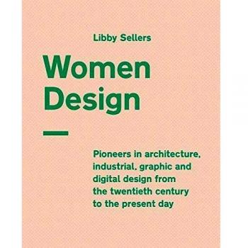 Women Design: Pioneers in architecture, industrial, graphic and digital design from the twentieth century to the present day