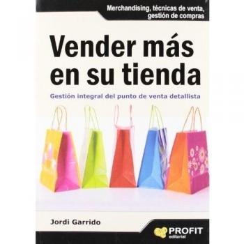 Vender más en su tienda: Gestión integral del punto de venta detallista - Jordi Garrido