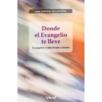 Donde el Evangelio te lleve: Evangelio y vida frente a frente