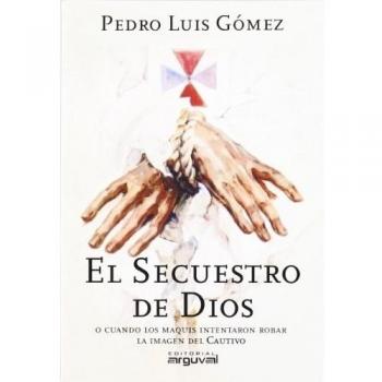 El secuestro de Dios: O cuando los maquis intentaron robar la imagen del cautivo