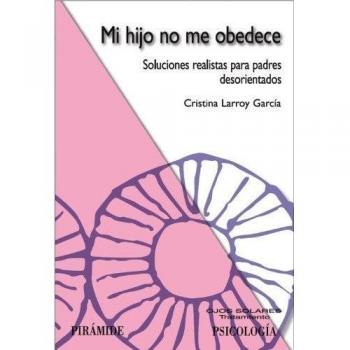 Mi hijo no me obedece: Soluciones realistas para padres desorientados