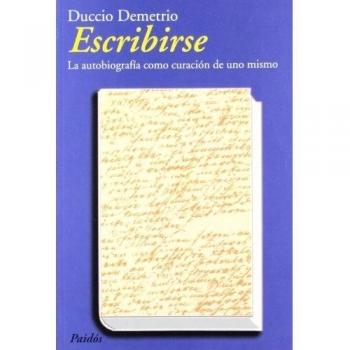 Escribirse: La autobiografía como curación de uno mismo - Demetrio Duccio