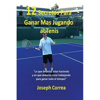 Correa Joseph: 12 Secretos para Ganar Más en Tenis - Estrategias y Técnicas Esenciales