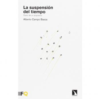 La suspensión del tiempo: Diario de un arquitecto - Alberto campo baeza
