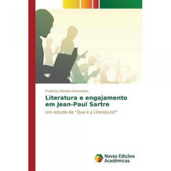 Literature and Engagement in Jean-Paul Sartre: A Study of What is Literature? by Frederico Moreira Guimarães