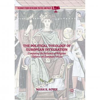 The Political Theology of European Integration: Comparing the Influence of Religious Histories on European Policies