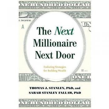 Become the Millionaire Next Door: The Secrets of America's Wealthy in the 21st Century: Enduring Strategies for Building Wealth
