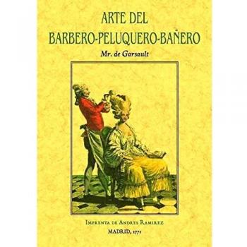 Arte del barbero-peluquero-bañero, que contiene el modo de hacer barba y de cortar los cabellos - Mr. De Garsault