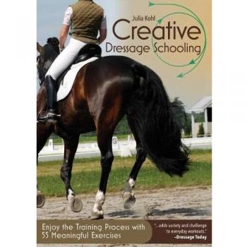 Creative Dressage Schooling: Enjoy the Training Process with 55 Meaningful Exercises