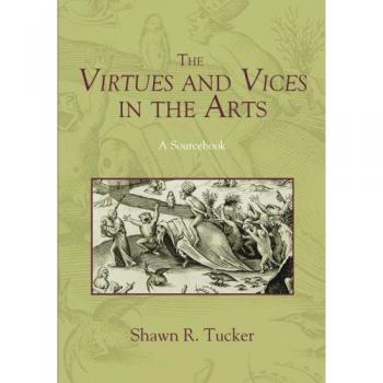 The Virtues and Vices in the Arts: Comprehensive Sourcebook on Artistic Ethics