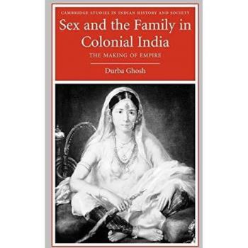 Sex and the Family in Colonial India: The Making of Empire: 13
