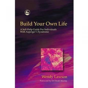 Build Your Own Life: Self-Help Guide for Asperger's Syndrome by Wendy Lawson