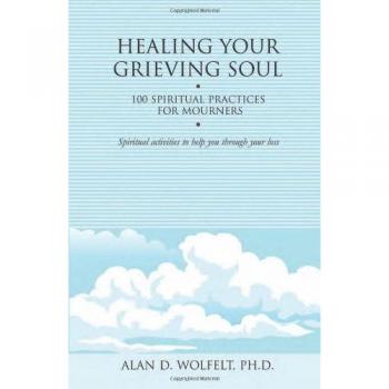 Healing Your Grieving Soul: 100 Spiritual Practices for Mourners