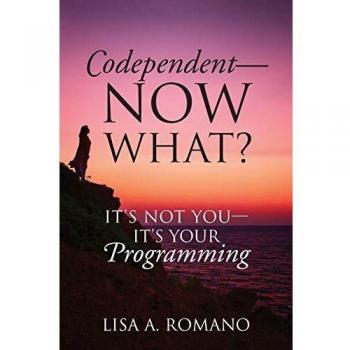 Codependent - Now What? It's Not You, It's Your Programming by Lisa A. Romano - Self-Help Guide for Overcoming Codependency