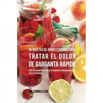 95 Recetas de Jugos y Comidas Naturales para Aliviar Rápidamente el Dolor de Garganta