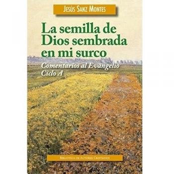 La semilla de Dios sembrada en mi surco: Comentarios al Evangelio. Ciclo A