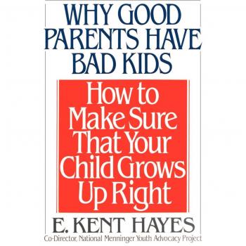 Why Good Parents Have Bad Kids: Parenting Guide for Raising Well-Behaved Children