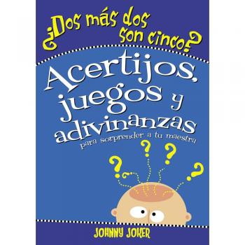 DOS Más DOS Son Cinco?: Acertijos, Juegos Y Adivinanzas Para Sorprender a Tu Maestra