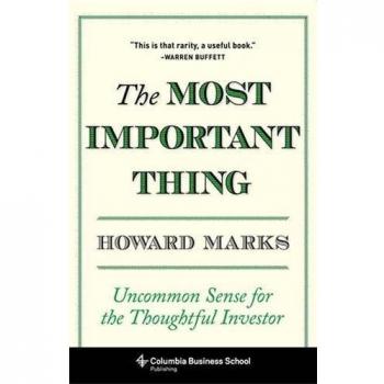The Most Important Thing: Uncommon Sense for the Thoughtful Investor: Uncommon Sense for Thoughtful Investors