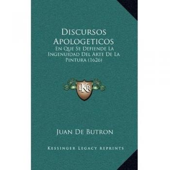 Discursos Apologeticos: En Que Se Defiende La Ingenuidad Del Arte De La Pintura