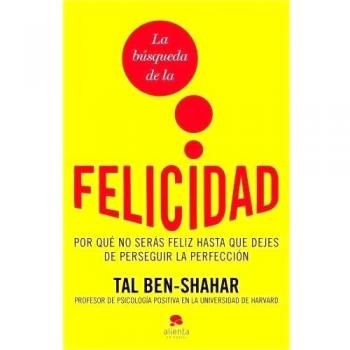 La búsqueda de la felicidad: Por qué no serás feliz hasta que dejes de perseguir la perfección - Tal Ben Shahar