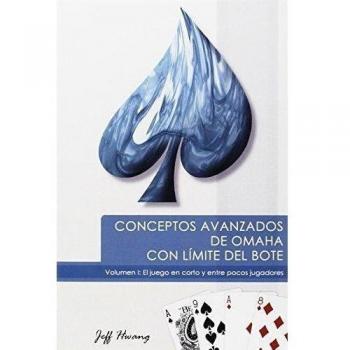 CONCEPTOS AVANZADOS DE OMAHA CON LÍMITE DE BOTE. VOL. 1: EL JUEGO EN CORTO Y ENTRE POCOS JUGADORES