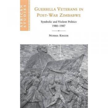 Veteranos de Guerrilla en Zimbabue Post-Guerra: Política Simbólica y Violenta, 1980-1987 (Estudios Africanos, Volumen 105) - Tapa Dura Cambridge