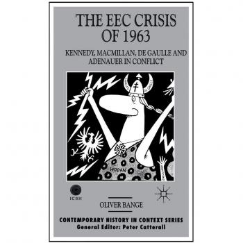 The EEC Crisis of 1963: Kennedy, Macmillan, de Gaulle and Adenauer in Conflict