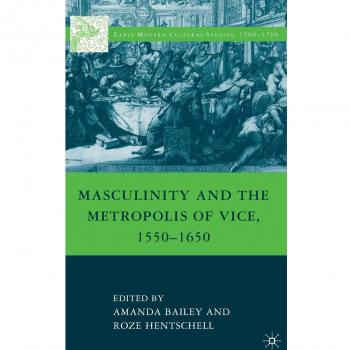 Masculinity and the Metropolis of Vice, 1550-1650