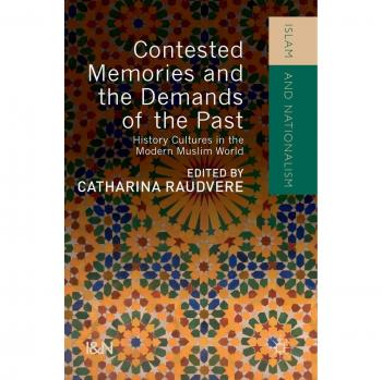 Contested Memories and the Demands of the Past: History Cultures in the Modern Muslim World
