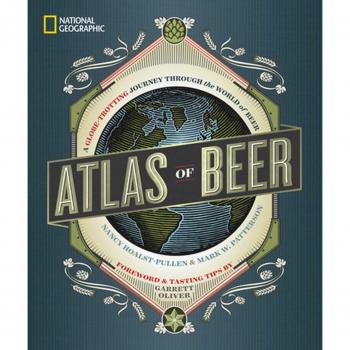 Atlas of Beer: A Globe-Trotting Journey Through the World of Beer